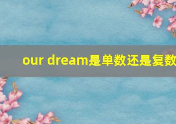 our dream是单数还是复数